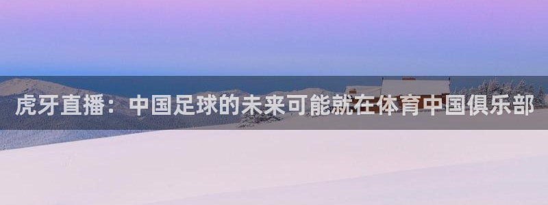 24直播免费足球直播直播：虎牙直播：中国足球的未来可能就在体育中国俱乐部