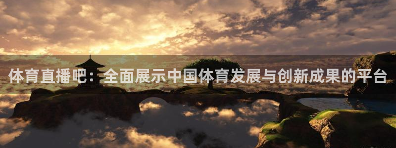 24直播nba：体育直播吧：全面展示中国体育发展与创新成果的平台