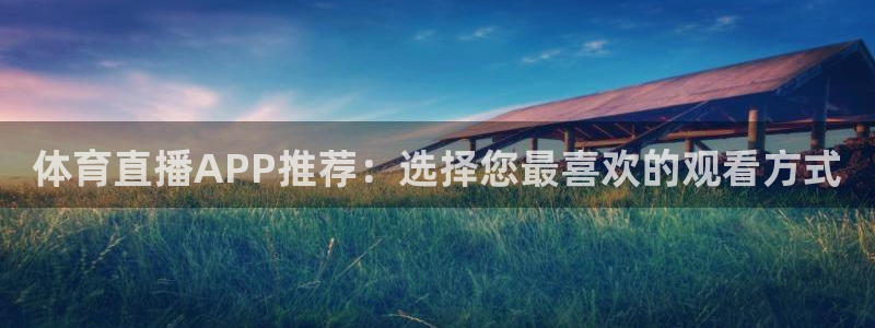 24直播网体育下载：体育直播APP推荐：选择您最喜欢的观看方式
