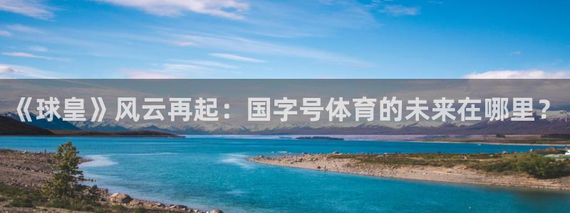24直播网中超：《球皇》风云再起：国字号体育的未来在哪里？