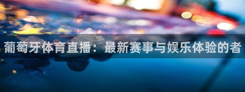 nba直播在线直播24直播：葡萄牙体育直播：最新赛事与娱乐体验的者